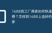 1688找工厂商家如何快速上榜?怎样到1688上选好的厂家