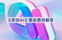 《即创AI》要收费吗解答