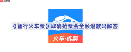 《智行火车票》取消抢票会全额退款吗解答