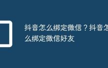 抖音怎么绑定微信？抖音怎么绑定微信好友
