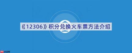 《12306》积分兑换火车票方法介绍
