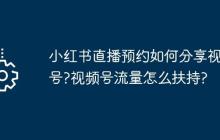 小紅書直播預(yù)約如何分享視頻號(hào)?視頻號(hào)流量怎么扶持?