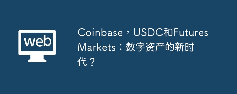 coinbase,usdc和futures markets:数字资产的新时代?