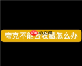 夸克怎么云收藏 夸克不能云收藏了怎么办