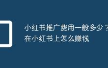 小红书推广费用一般多少?在小红书上怎么赚钱
