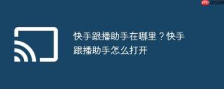 快手跟播助手在哪里？快手跟播助手怎么打开