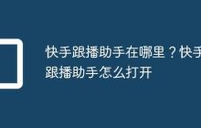 快手跟播助手在哪里?快手跟播助手怎么打开