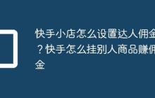 快手小店怎么设置达人佣金?快手怎么挂别人商品赚佣金