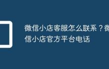微信小店客服怎么联系?微信小店官方平台电话