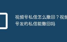 视频号私信怎么撤回?视频号发的私信能撤回吗