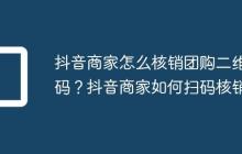 抖音商家怎么核销团购二维码?抖音商家如何扫码核销