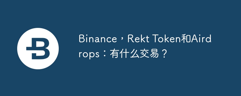 Binance,Rekt Token和Airdrops:有什么交易?