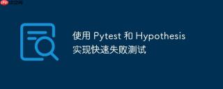 使用 Pytest 和 Hypothesis 实现快速失败测试