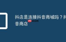 抖店是连接抖音商城吗?抖音商店