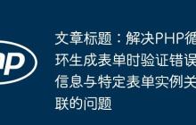 文章標(biāo)題：解決PHP循環(huán)生成表單時(shí)驗(yàn)證錯(cuò)誤信息與特定表單實(shí)例關(guān)聯(lián)的問題