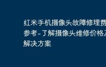 紅米手機攝像頭故障修理費用參考-了解攝像頭維修價格及解決方案