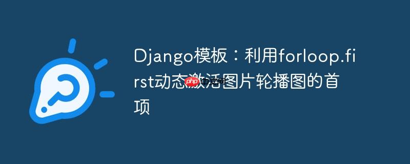 django模板：利用forloop.first动态激活图片轮播图的首项