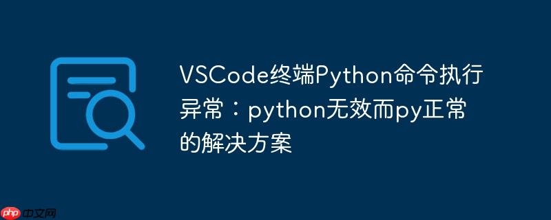 VSCode终端Python命令执行异常:python无效而py正常的解决方案