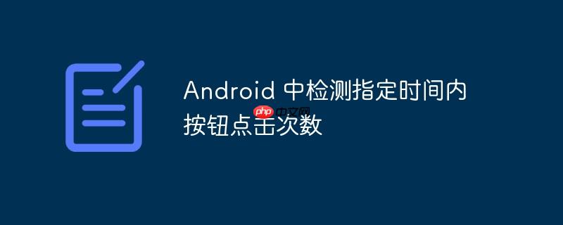 android 中检测指定时间内按钮点击次数