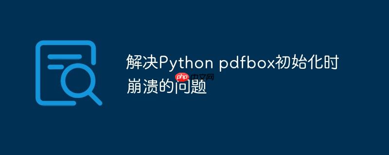 解决python pdfbox初始化时崩溃的问题