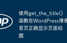 使用get_the_title()函数在WordPress博客首页正确显示页面标题