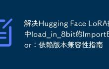 解决Hugging Face LoRA微调中load_in_8bit的ImportError：依赖版本兼容性指南