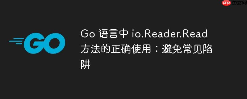 Go 语言中 io.Reader.Read 方法的正确使用：避免常见陷阱
