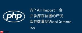 WP All Import：合并多库存位置的产品库存数量到WooCommerce