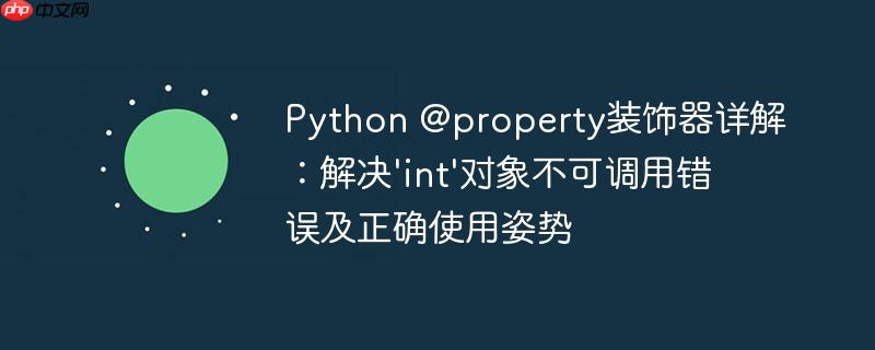 Python @property装饰器详解：解决'int'对象不可调用错误及正确使用姿势
