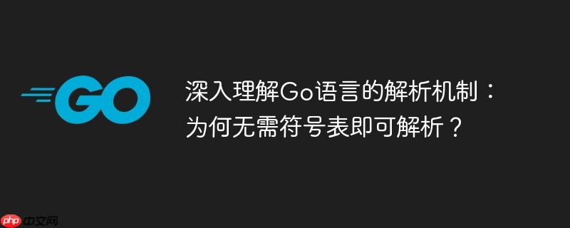 深入理解Go语言的解析机制：为何无需符号表即可解析？
