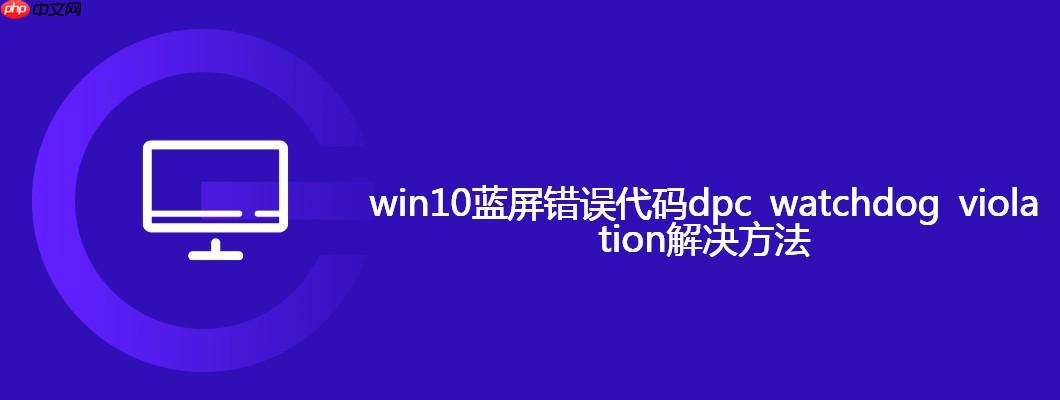 win10蓝屏错误代码dpc watchdog violation解决方法