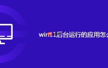 win11后臺(tái)運(yùn)行的應(yīng)用怎么關(guān)閉