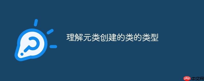 理解元类创建的类的类型