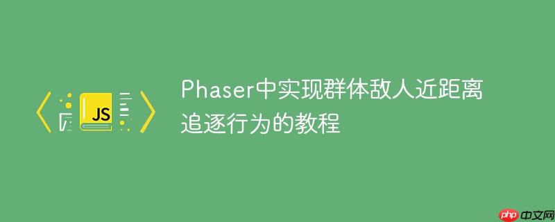 Phaser中实现群体敌人近距离追逐行为的教程
