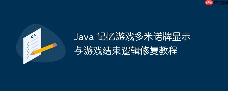 Java 记忆游戏多米诺牌显示与游戏结束逻辑修复教程
