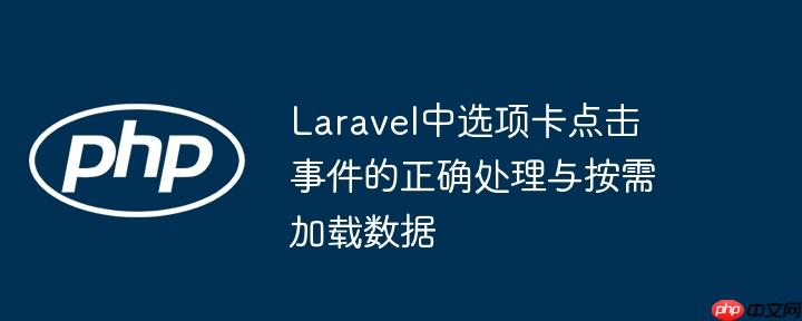 Laravel中选项卡点击事件的正确处理与按需加载数据