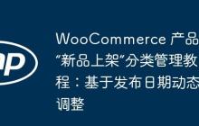 WooCommerce 产品自动“新品上架”分类管理教程：基于发布日期动态调整