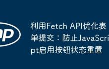 利用Fetch API优化表单提交：防止JavaScript启用按钮状态重置