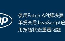 使用Fetch API解决表单提交后JavaScript启用按钮状态重置问题