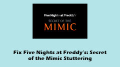 Fix Five Nights at Freddy's: Secret of the Mimic Stuttering/Freezing
