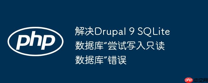 解决drupal 9 sqlite数据库“尝试写入只读数据库”错误