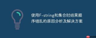 使用F-string和集合时结果顺序错乱的原因分析及解决方案