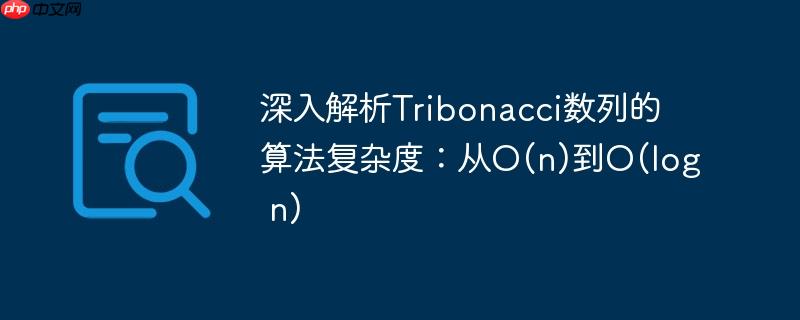 深入解析tribonacci数列的算法复杂度：从o(n)到o(log n)