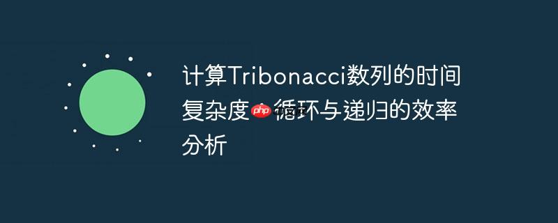 计算Tribonacci数列的时间复杂度：循环与递归的效率分析-小浪学习网