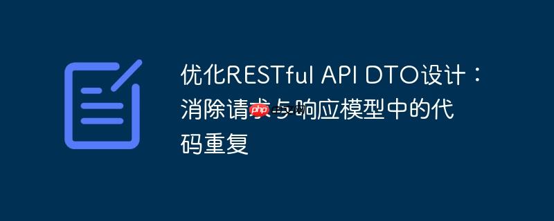 优化RESTful API DTO设计：消除请求与响应模型中的代码重复