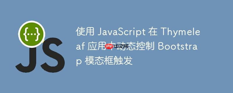 使用 JavaScript 在 Thymeleaf 应用中动态控制 Bootstrap 模态框触发-小浪学习网