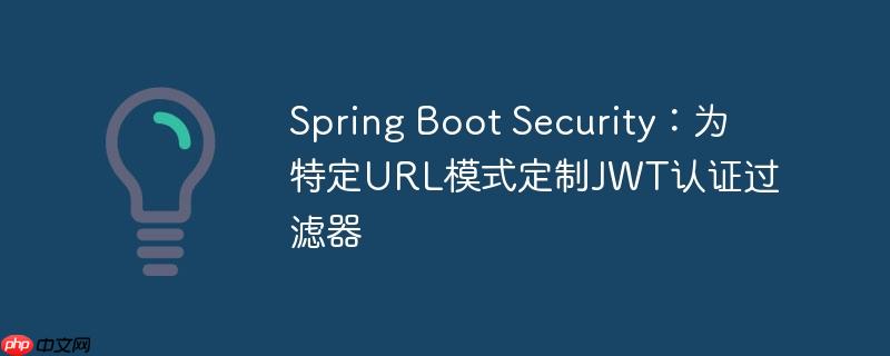 Spring Boot Security：为特定URL模式定制JWT认证过滤器-小浪学习网