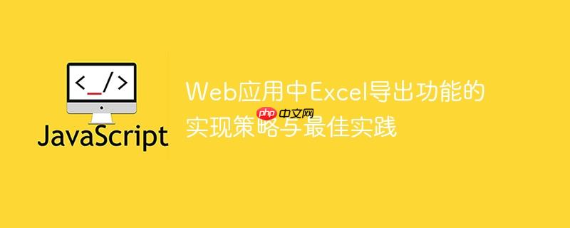 Web應用中Excel導出功能的實現策略與最佳實踐-小浪學習網