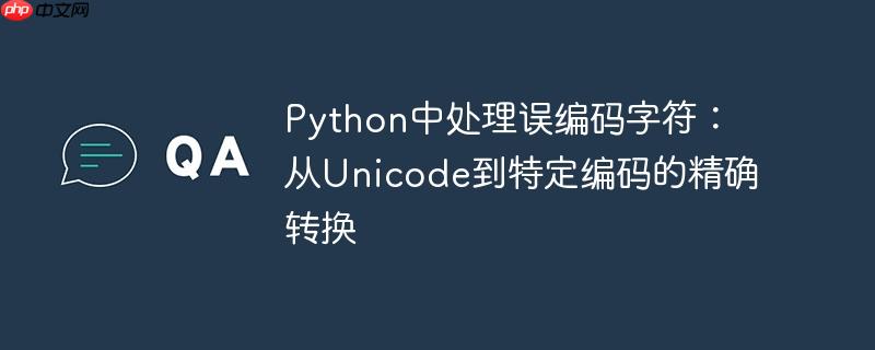 python中处理误编码字符:从unicode到特定编码的精确转换