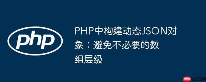 PHP中构建动态JSON对象:避免不必要的数组层级